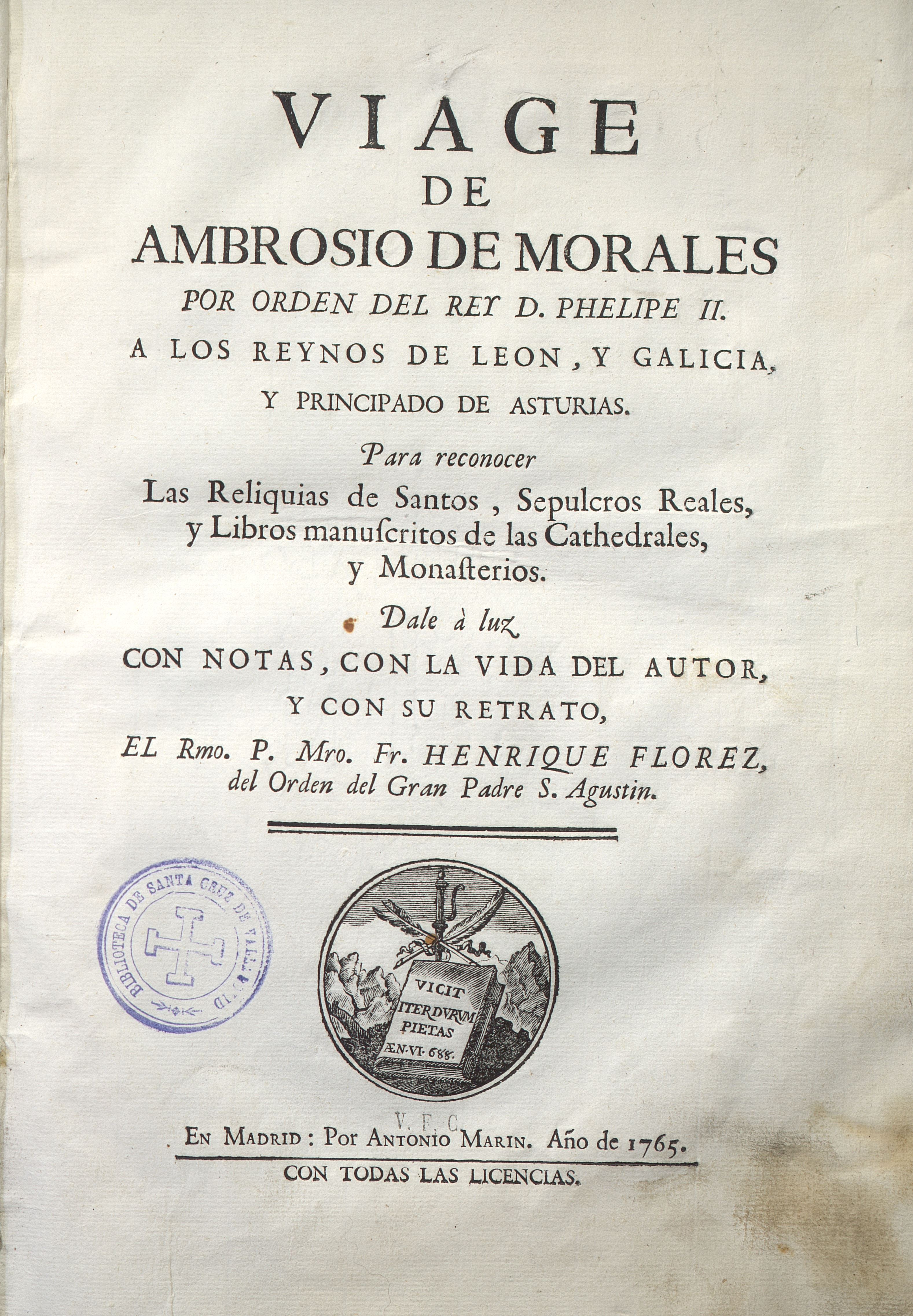 Morales, Ambrosio de. Viage de Ambrosio de Morales por orden del rey D. Phelipe II a los reynos de León, y Galicia, y Principado de Asturias, para conocer las reliquias de Santos, sepulcros reales, y libros manuscritos de las cathedrales y monasterios. En Madrid: por Antonio Marín, 1765. U/Bc 12586.  [Disponible en UVaDoc:] http://uvadoc.uva.es/handle/10324/45106